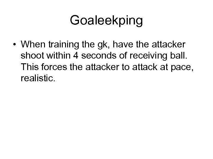 Goaleekping • When training the gk, have the attacker shoot within 4 seconds of