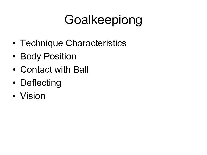 Goalkeepiong • • • Technique Characteristics Body Position Contact with Ball Deflecting Vision 