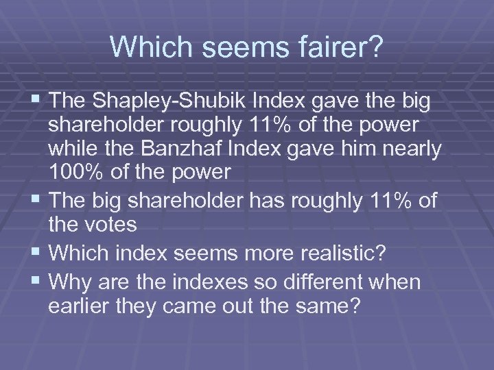 Which seems fairer? § The Shapley-Shubik Index gave the big shareholder roughly 11% of