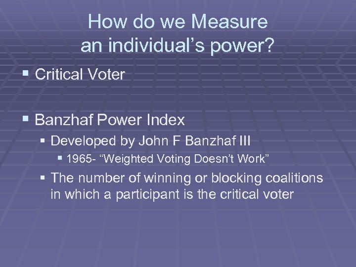 How do we Measure an individual’s power? § Critical Voter § Banzhaf Power Index