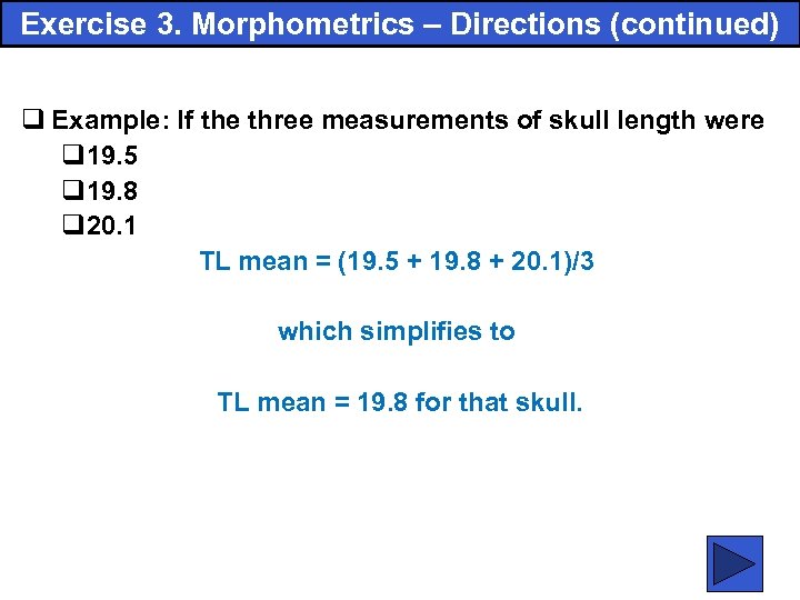 Exercise 3. Morphometrics – Directions (continued) q Example: If the three measurements of skull