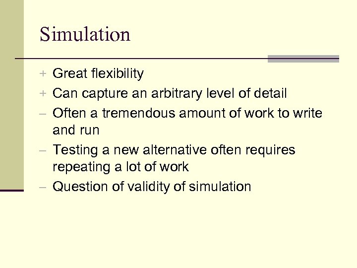 Simulation + Great flexibility + Can capture an arbitrary level of detail – Often