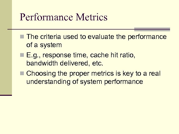 Performance Metrics n The criteria used to evaluate the performance of a system n