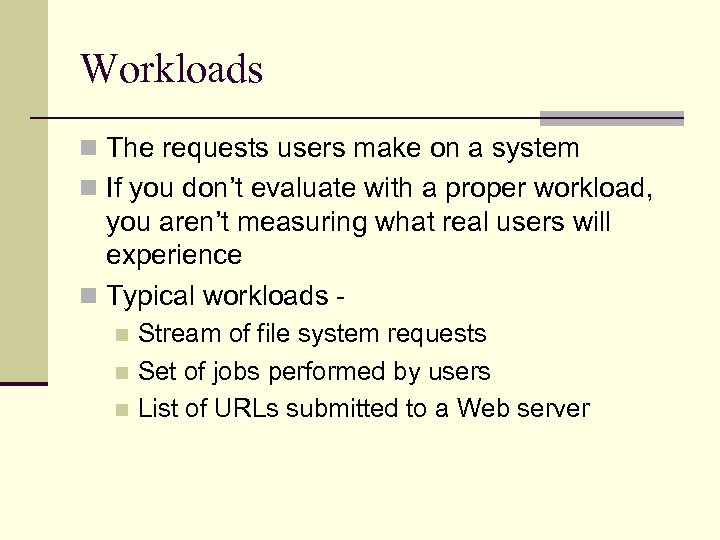 Workloads n The requests users make on a system n If you don’t evaluate