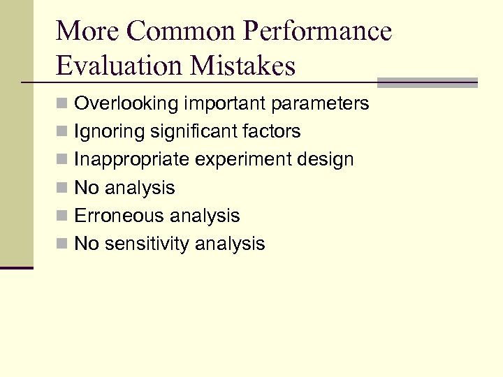 More Common Performance Evaluation Mistakes n Overlooking important parameters n Ignoring significant factors n