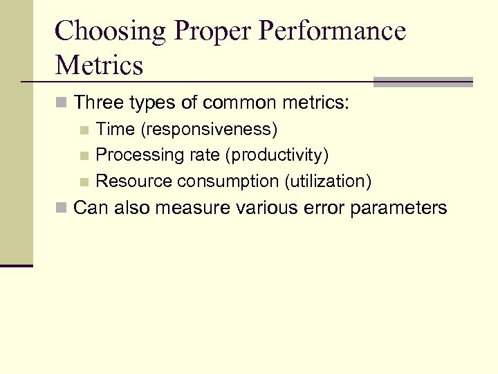 Choosing Proper Performance Metrics n Three types of common metrics: n Time (responsiveness) n