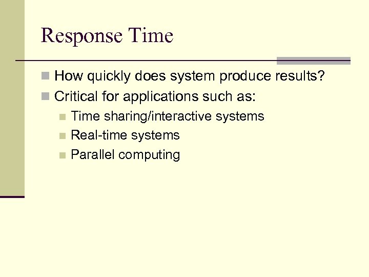Response Time n How quickly does system produce results? n Critical for applications such