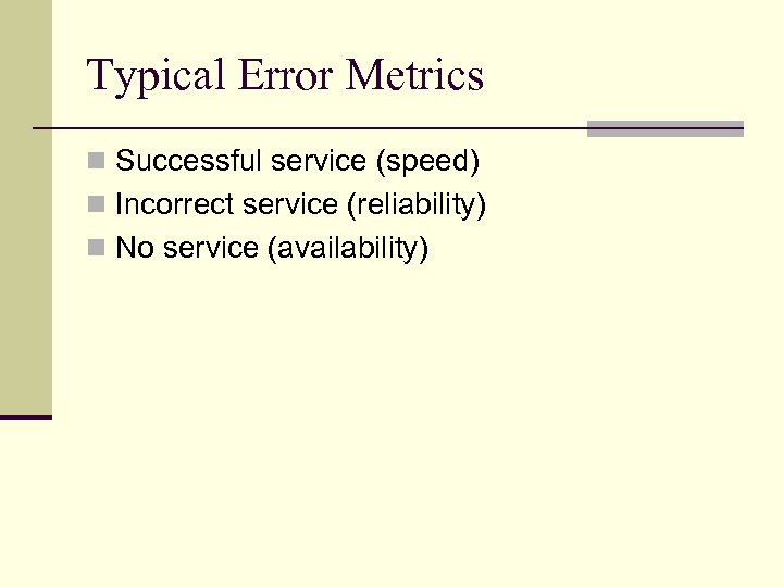 Typical Error Metrics n Successful service (speed) n Incorrect service (reliability) n No service