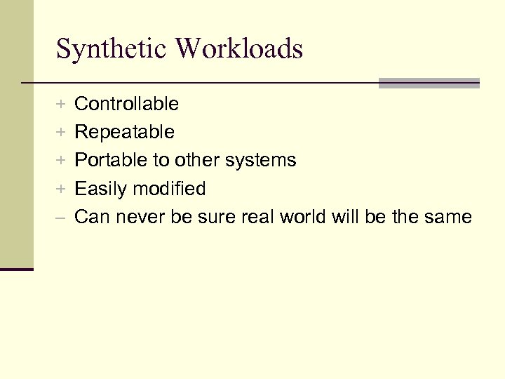 Synthetic Workloads + Controllable + Repeatable + Portable to other systems + Easily modified
