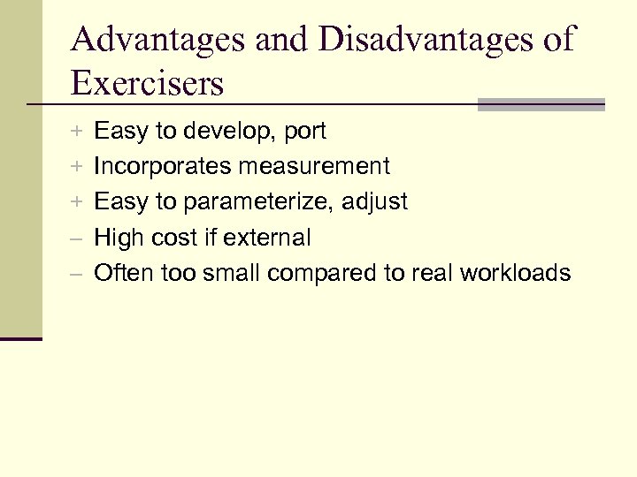 Advantages and Disadvantages of Exercisers + Easy to develop, port + Incorporates measurement +