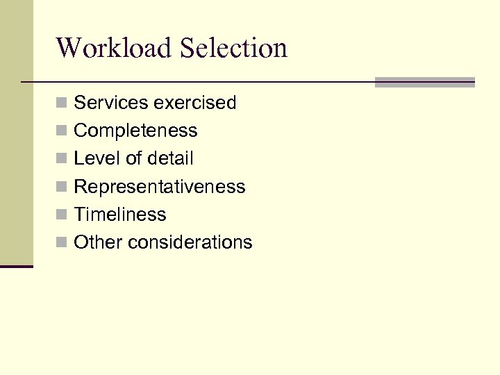 Workload Selection n Services exercised n Completeness n Level of detail n Representativeness n