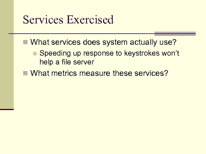 Services Exercised n What services does system actually use? n Speeding up response to