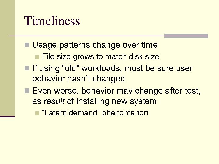Timeliness n Usage patterns change over time n File size grows to match disk