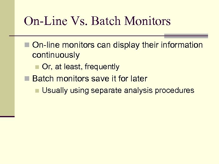 On-Line Vs. Batch Monitors n On-line monitors can display their information continuously n Or,