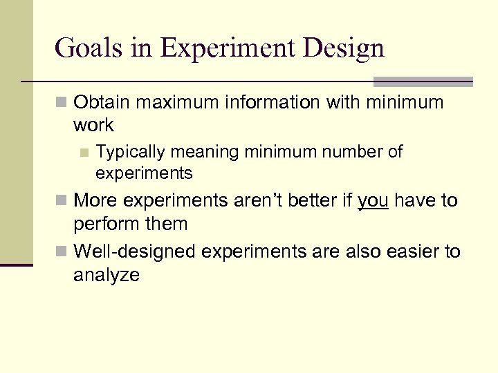 Goals in Experiment Design n Obtain maximum information with minimum work n Typically meaning