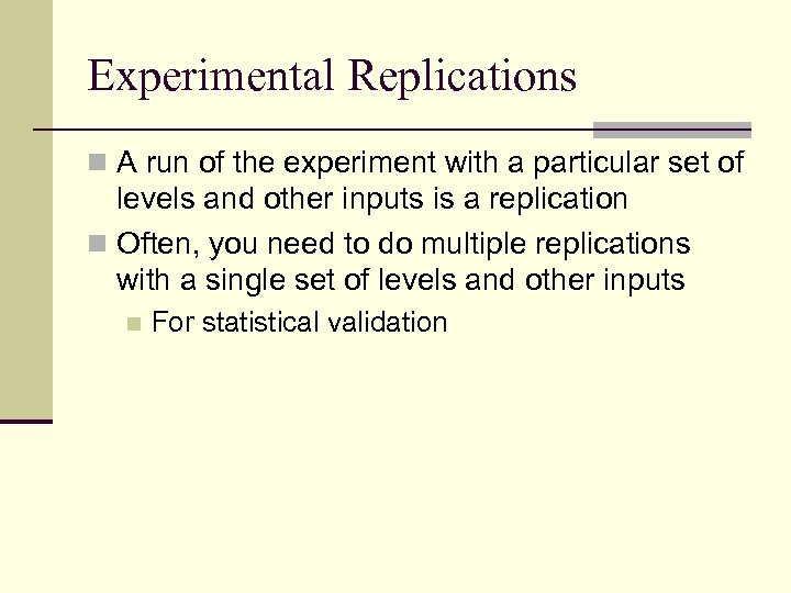 Experimental Replications n A run of the experiment with a particular set of levels