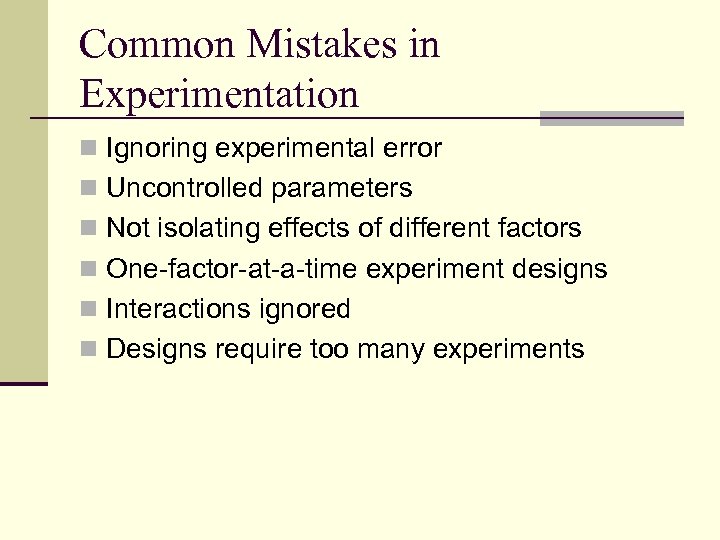 Common Mistakes in Experimentation n Ignoring experimental error n Uncontrolled parameters n Not isolating