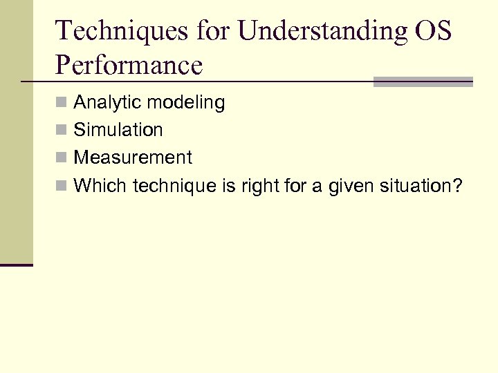 Techniques for Understanding OS Performance n Analytic modeling n Simulation n Measurement n Which