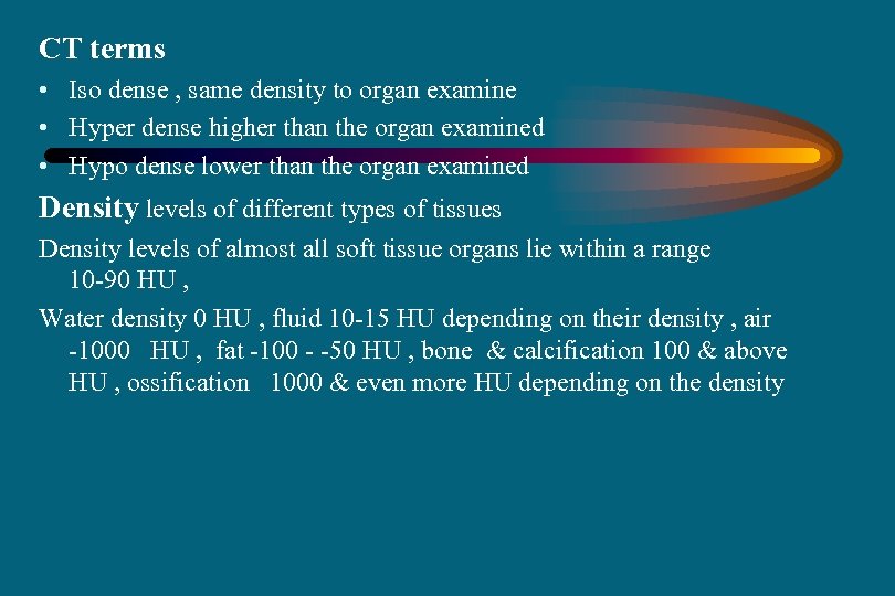 CT terms • Iso dense , same density to organ examine • Hyper dense