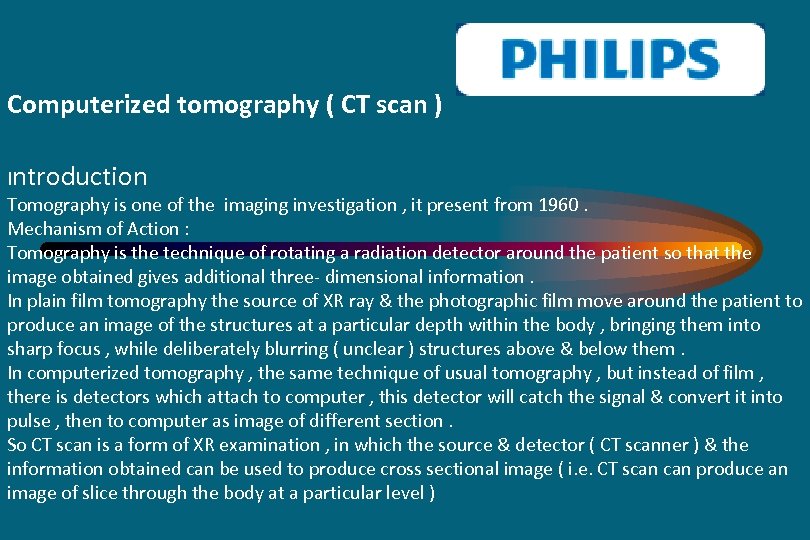 Computerized tomography ( CT scan ) Introduction Tomography is one of the imaging investigation