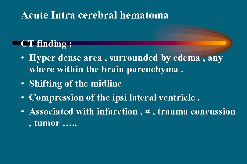 Acute Intra cerebral hematoma CT finding : • Hyper dense area , surrounded by