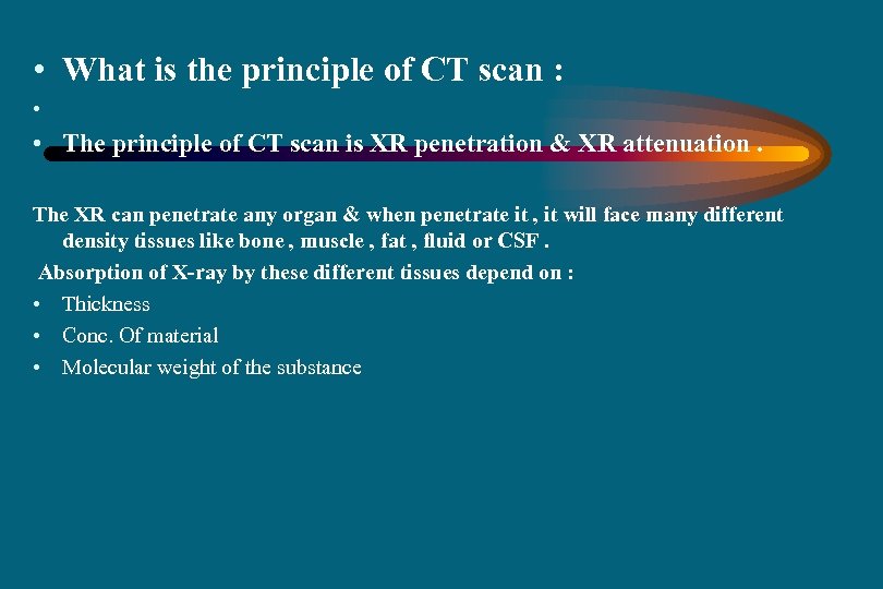  • What is the principle of CT scan : • • The principle