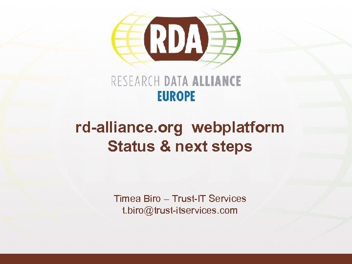 rd-alliance. org webplatform Status & next steps Timea Biro – Trust-IT Services t. biro@trust-itservices.