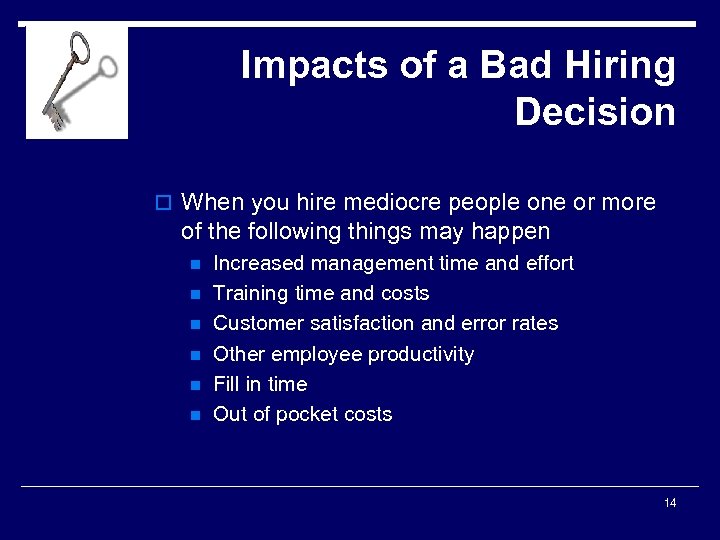 Impacts of a Bad Hiring Decision o When you hire mediocre people one or