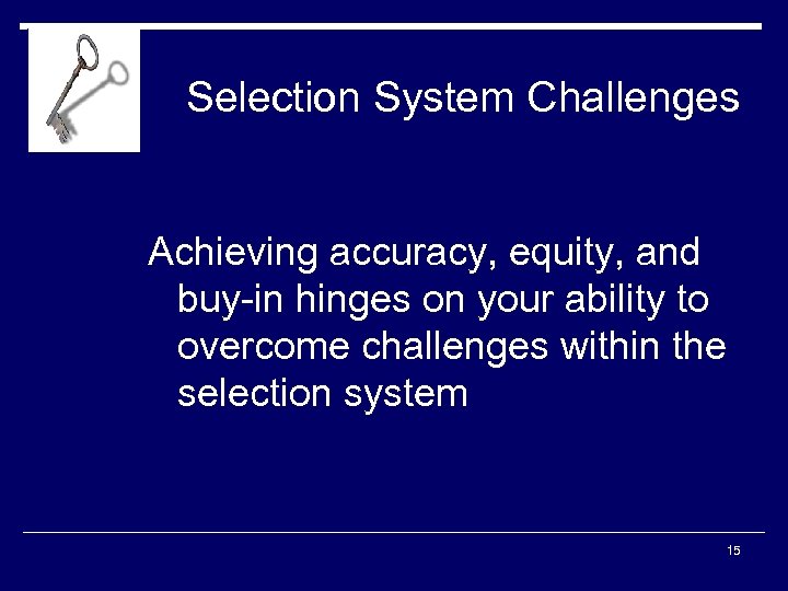 Selection System Challenges Achieving accuracy, equity, and buy-in hinges on your ability to overcome
