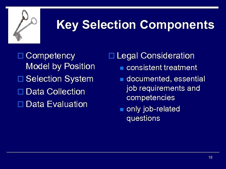 Key Selection Components o Competency Model by Position o Selection System o Data Collection