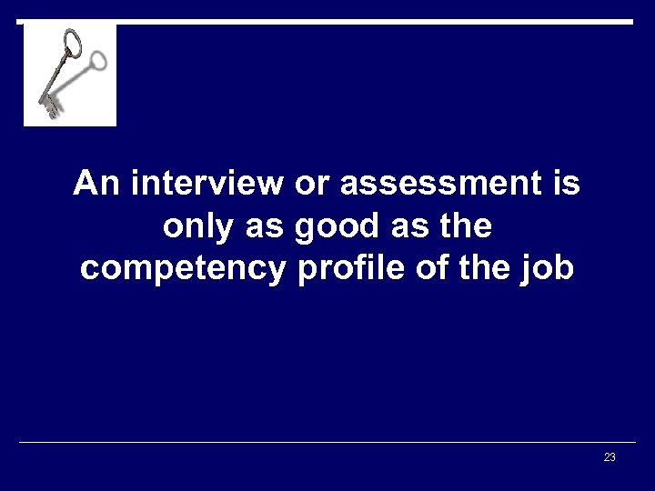 An interview or assessment is only as good as the competency profile of the