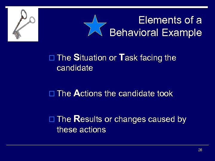 Elements of a Behavioral Example o The Situation or Task facing the candidate o