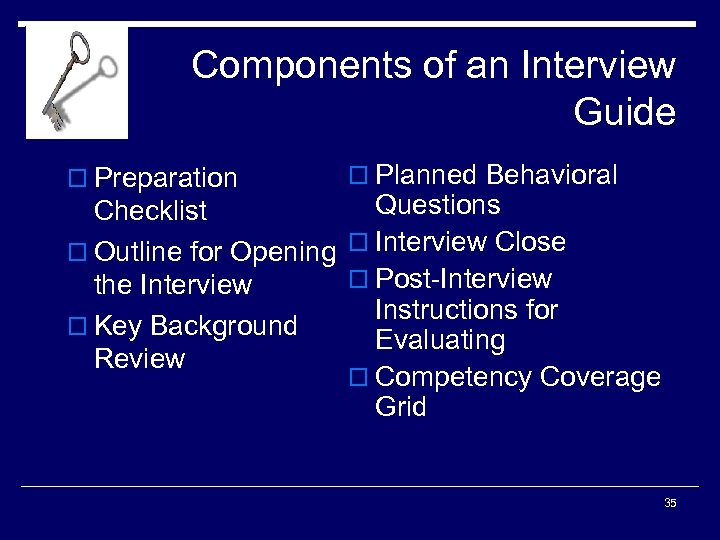 Components of an Interview Guide o Preparation o Planned Behavioral Questions Checklist o Outline