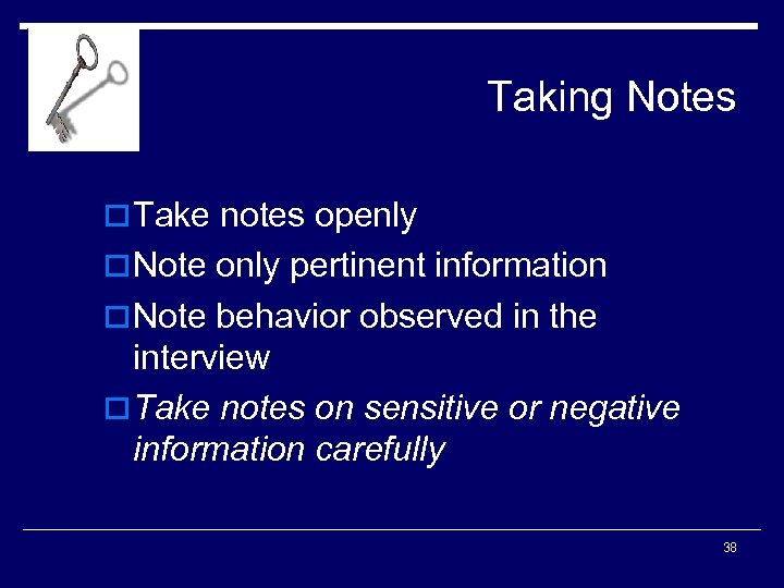 Taking Notes o Take notes openly o Note only pertinent information o Note behavior