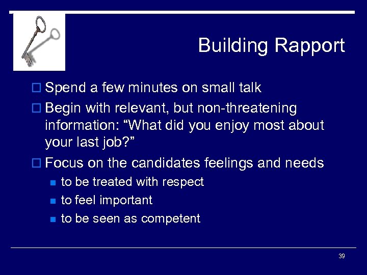 Building Rapport o Spend a few minutes on small talk o Begin with relevant,
