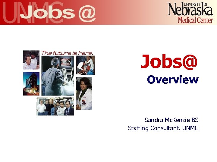 Jobs@ Overview Sandra Mc. Kenzie BS Staffing Consultant, UNMC 4 