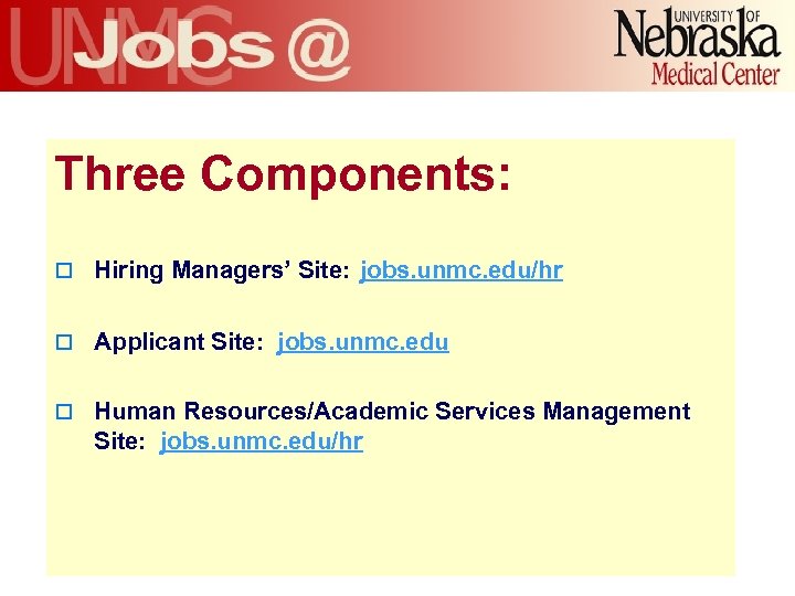 Three Components: o Hiring Managers’ Site: jobs. unmc. edu/hr o Applicant Site: jobs. unmc.