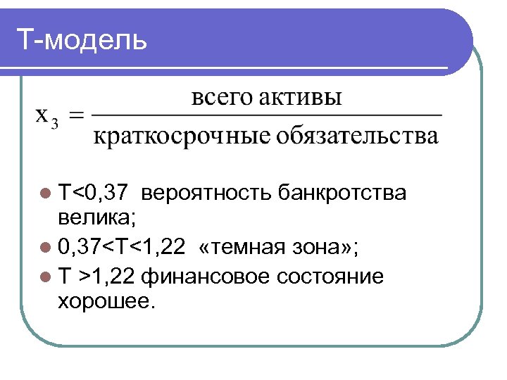 Т-модель l Т<0, 37 вероятность банкротства велика; l 0, 37<Т<1, 22 «темная зона» ;