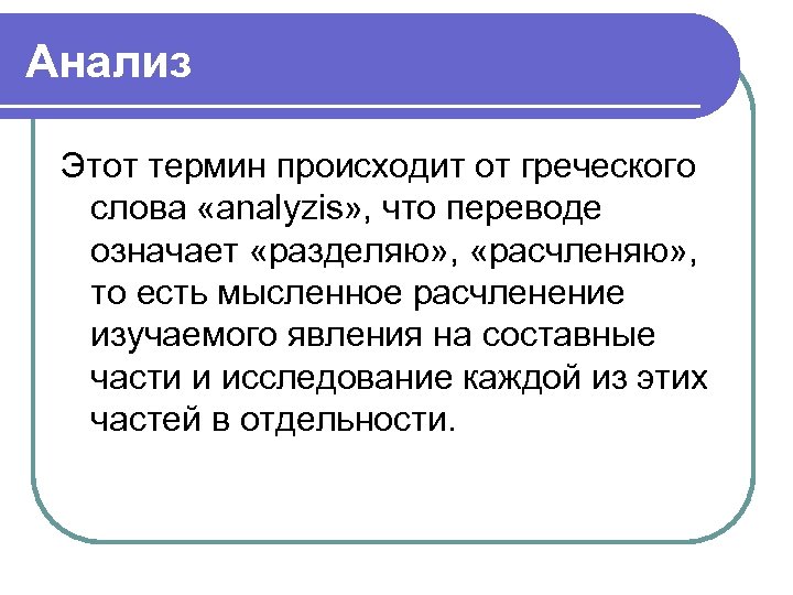 Анализ Этот термин происходит от греческого слова «analyzis» , что переводе означает «разделяю» ,