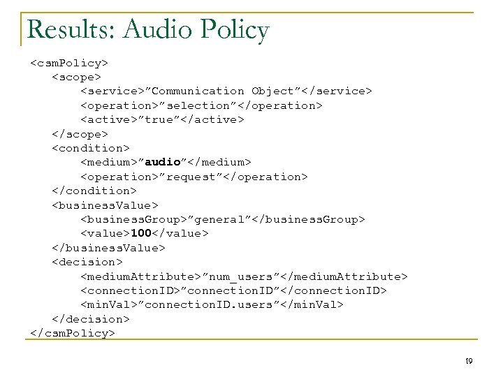 Results: Audio Policy <csm. Policy> <scope> <service>”Communication Object”</service> <operation>”selection”</operation> <active>”true”</active> </scope> <condition> <medium>”audio”</medium> <operation>”request”</operation>