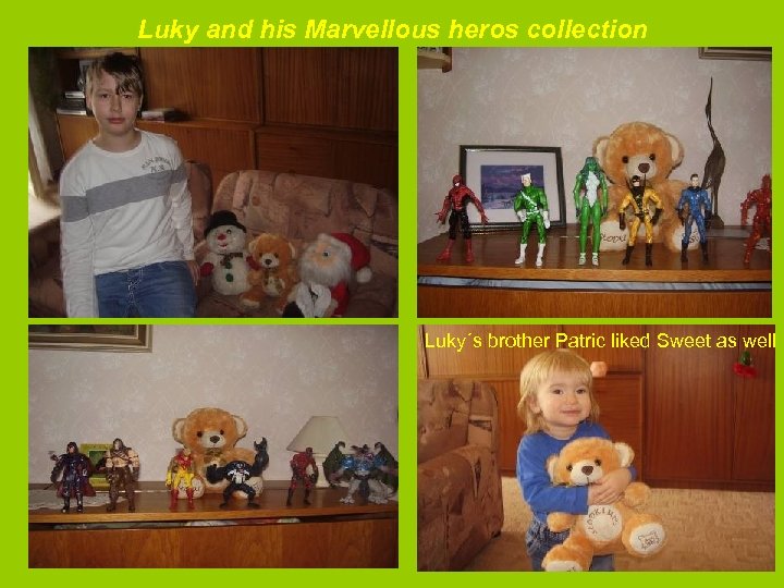Luky and his Marvellous heros collection Luky´s brother Patric liked Sweet as well 