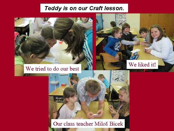 Teddy is on our Craft lesson. We tried to do our best Our class