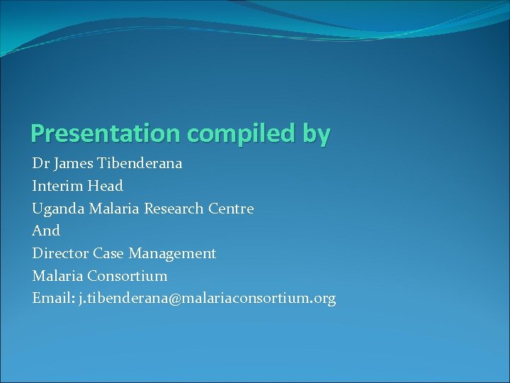 Presentation compiled by Dr James Tibenderana Interim Head Uganda Malaria Research Centre And Director