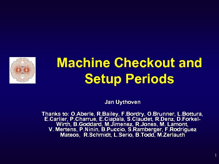 Machine Checkout and Setup Periods Jan Uythoven Thanks to: O. Aberle, R. Bailey, F.