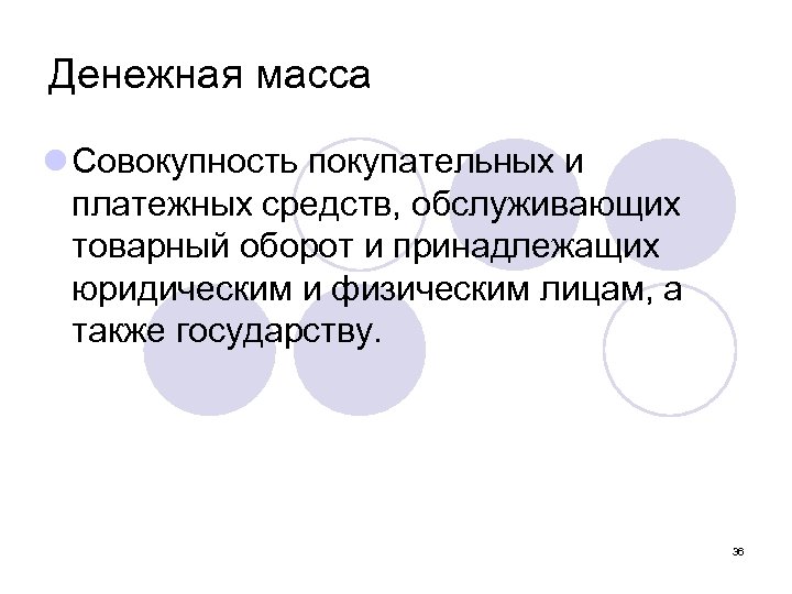 Денежная масса l Совокупность покупательных и платежных средств, обслуживающих товарный оборот и принадлежащих юридическим