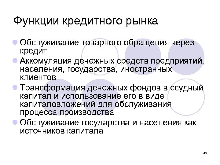 Функции кредитного рынка l Обслуживание товарного обращения через кредит l Аккомуляция денежных средств предприятий,