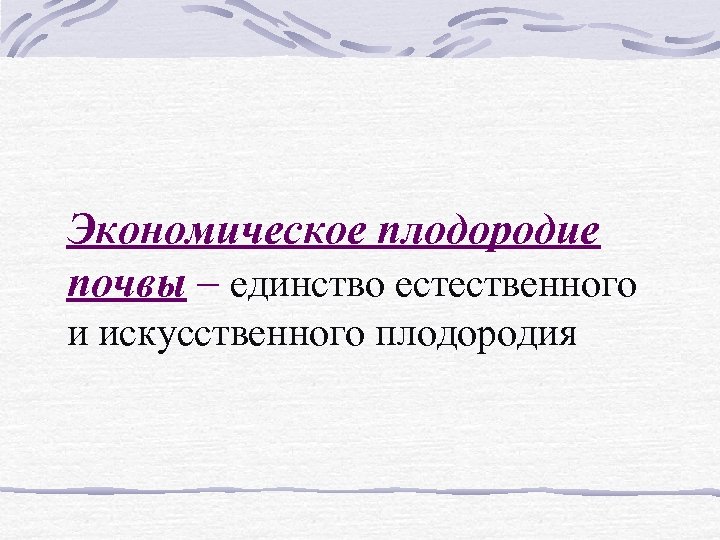 Экономическое плодородие почвы – единство естественного и искусственного плодородия 