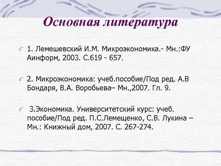 Основная литература 1. Лемешевский И. М. Микроэкономика. - Мн. : ФУ Аинформ, 2003. С.