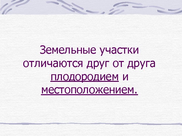 Земельные участки отличаются друг от друга плодородием и местоположением. 