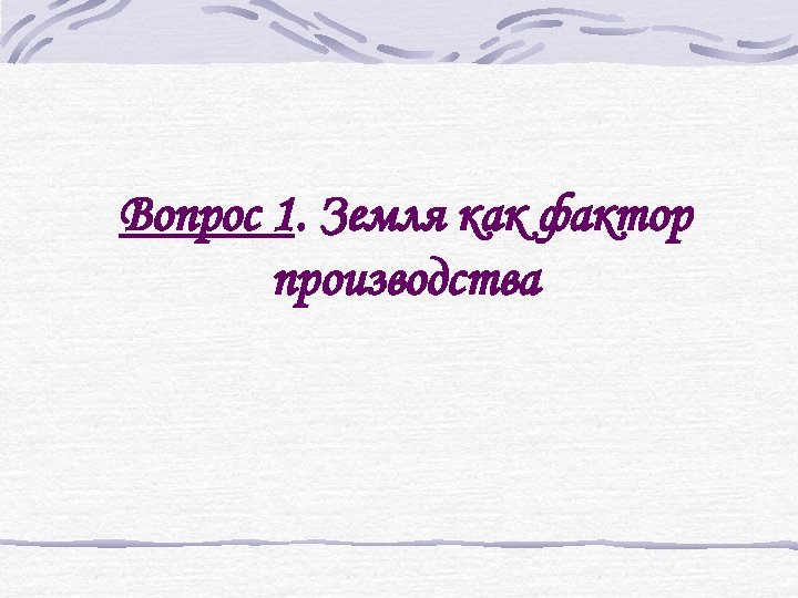 Вопрос 1. Земля как фактор производства 